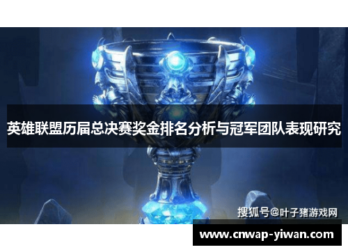 英雄联盟历届总决赛奖金排名分析与冠军团队表现研究 英雄联盟历届总决赛奖金排名分析与冠军团队表现研究