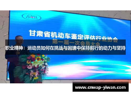 职业精神:运动员如何在挑战与困境中保持前行的动力与坚持 职业精神:运动员如何在挑战与困境中保持前行的动力与坚持