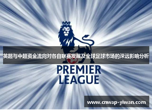 英超与中超资金流向对各自联赛发展及全球足球市场的深远影响分析 英超与中超资金流向对各自联赛发展及全球足球市场的深远影响分析