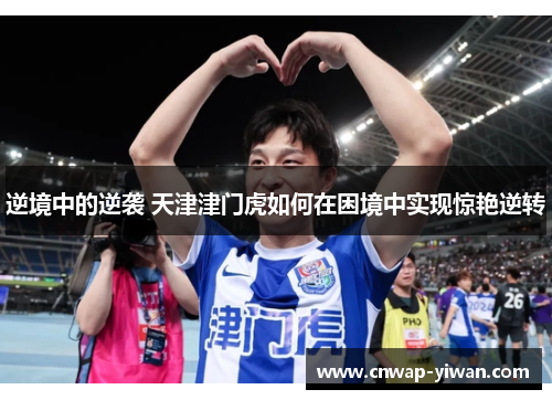 逆境中的逆袭 天津津门虎如何在困境中实现惊艳逆转
