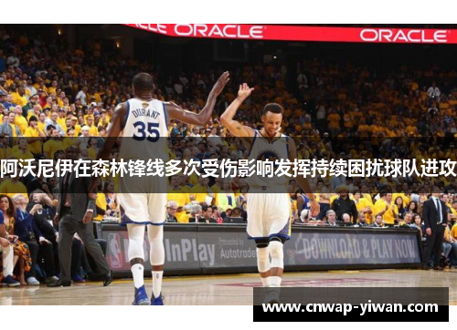 阿沃尼伊在森林锋线多次受伤影响发挥持续困扰球队进攻